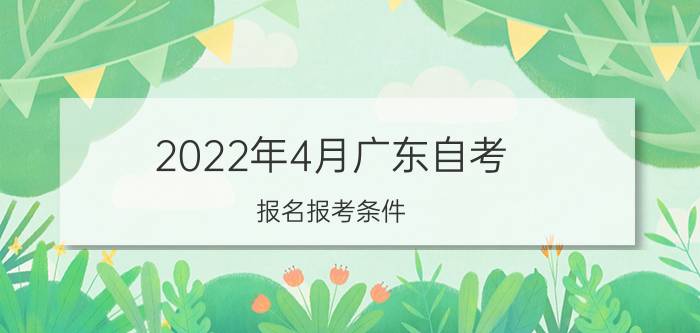 2022年4月广东自考报名报考条件
