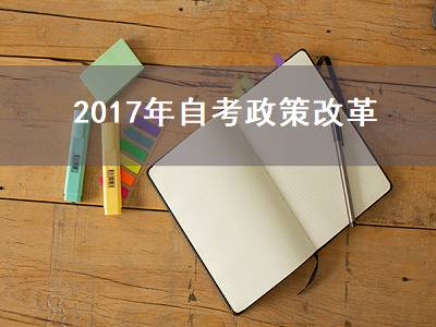 2017年自考政策改革（2017年自考政策改革方案）