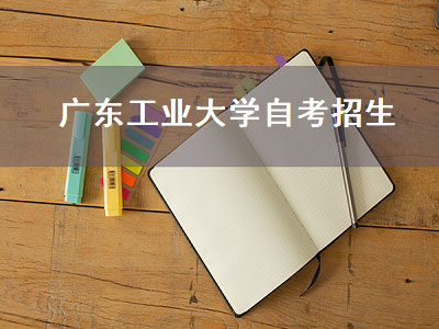 广东工业大学自考招生（广东工业大学自考招生官网）