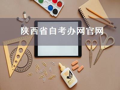 陕西省自考办网官网（陕西省自考办网官网报名）