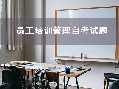 员工培训管理自考试题（员工培训管理自考试题及答案）