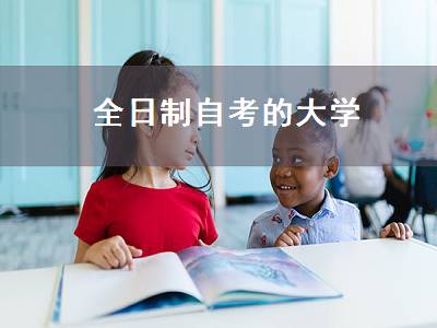 全日制自考的大学（全日制自考的大学有哪些）