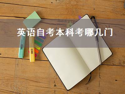 英语自考本科考哪几门（自考英语本科）