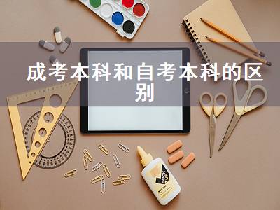成考本科和自考本科的区别（成考本科和自考本科的区别是什么）