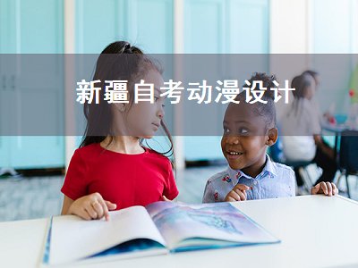 新疆自考动漫设计（新疆动漫设计学校）
