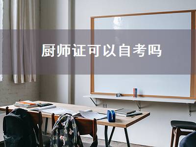 厨师证可以自考吗（厨师证可以自考吗多少钱）