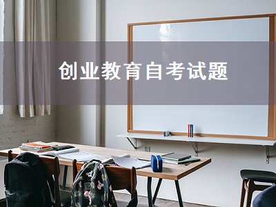 创业教育自考试题（自考创业教育真题）