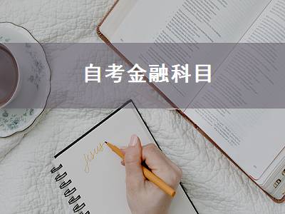 自考金融科目（自考金融专业有哪些科目）