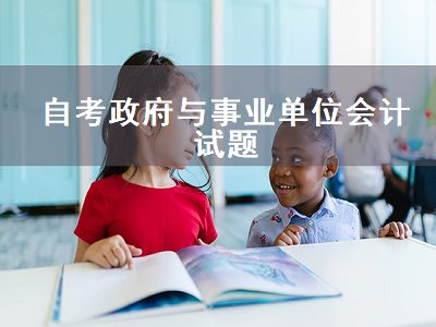 自考政府与事业单位会计试题（自考政府与事业单位会计试题一样吗）