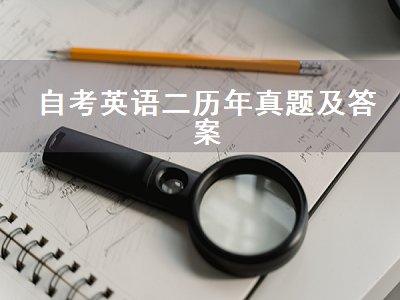 自考英语二历年真题及答案（自考英语二历年真题及答案解析电子版）