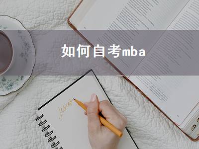 如何自考mba（如何自考公务员）