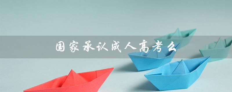 国家承认成人高考么（哪些机构是国家承认的自考机构）