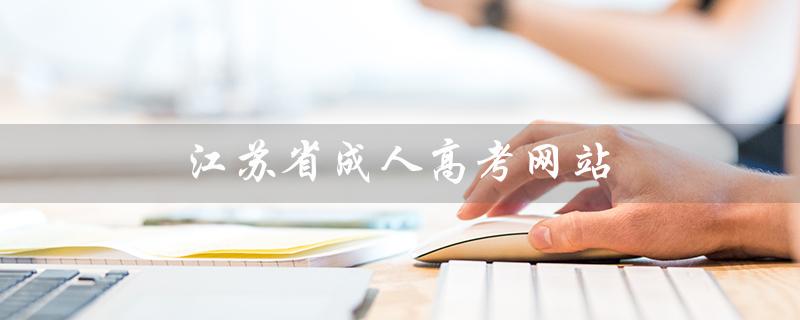 江苏省成人高考网站（江苏成考报名官网入口）