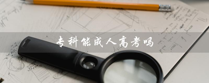 专科能成人高考吗（专科成人高考科目有哪些）
