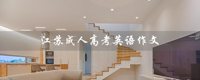 江苏成人高考英语作文（江苏成考英语作文范文是什么）
