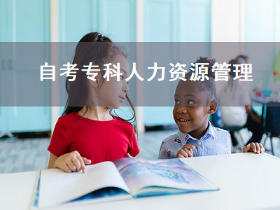 自考专科人力资源管理（自考专科人力资源管理有哪些科目）