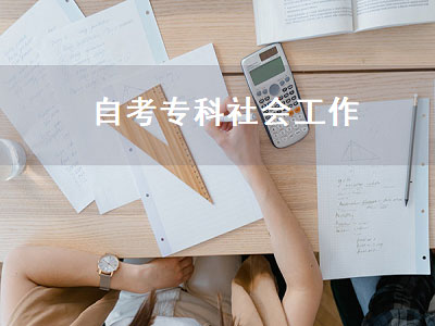 自考专科社会工作（自考专科社会工作专业要实践考核吗）