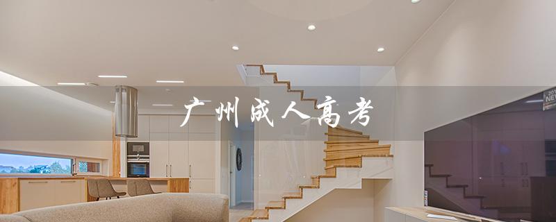 广州成人高考（广州成人高考官网是什么）