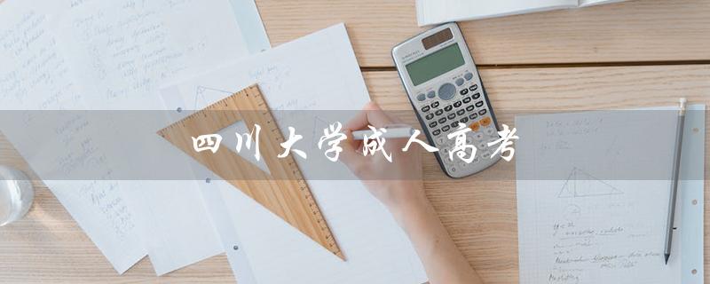 四川大学成人高考（四川大学成考招生简章是什么）