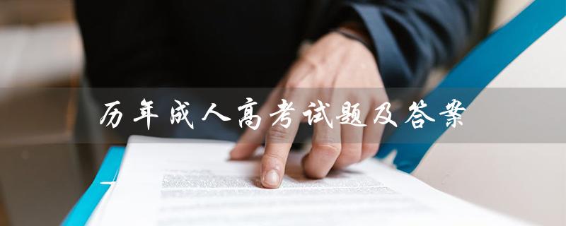 历年成人高考试题及答案（历年成人高考试题及答案是什么）