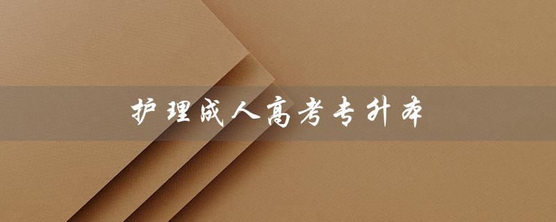 护理成人高考专升本（成人高考护理专升本分数线是多少）