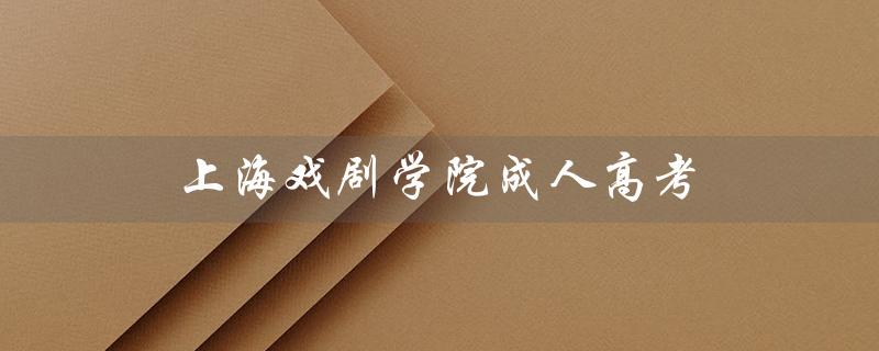 上海戏剧学院成人高考（拥有百年历史的艺术殿堂，培养戏剧人才的摇篮）