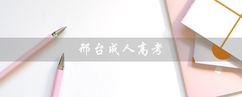 邢台成人高考（邢台成人高考考场在哪）