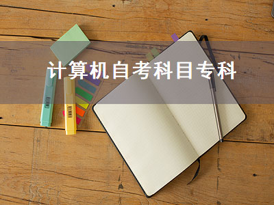 计算机自考科目专科（计算机自考科目专科可以考吗）