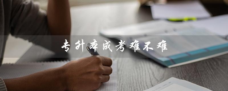 专升本成考难不难（专升本成考需要考哪些科目）
