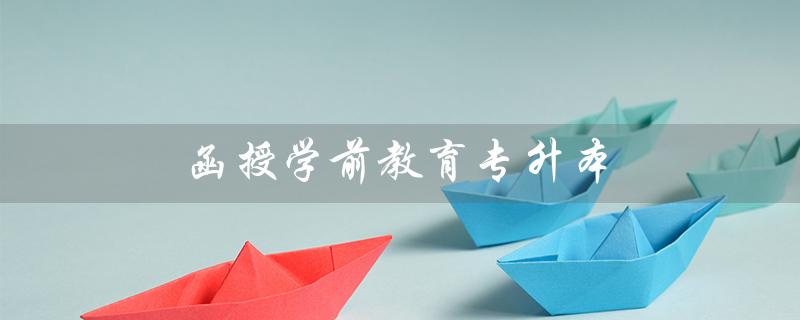 函授学前教育专升本