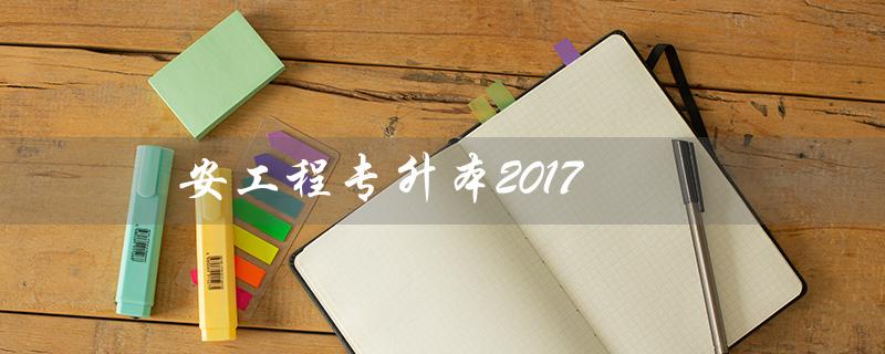 安工程专升本2017（如何考取安工程专升本）