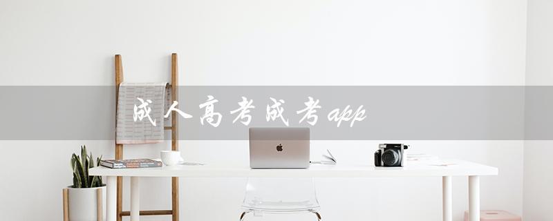 成人高考成考app（成考app怎么样）