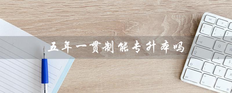 五年一贯制下能否顺利实现专升本？