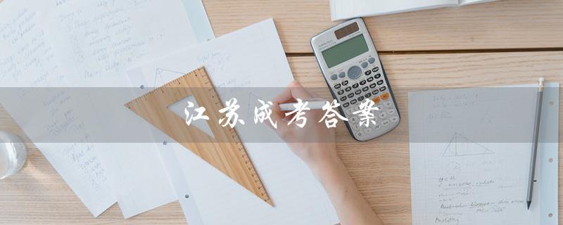 江苏成考答案（江苏成考2022答案是什么）