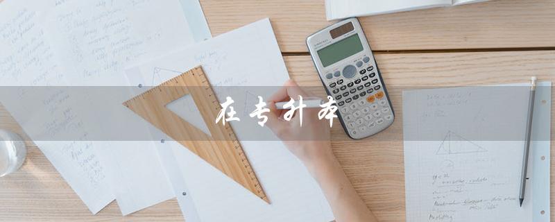 在专升本（校内专升本流程是什么）