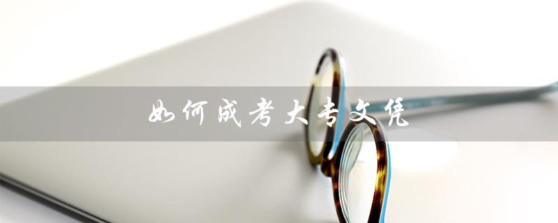如何成考大专文凭（成考大专可考小学教师证吗）