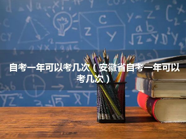 自考一年可以考几次（安徽省自考一年可以考几次）