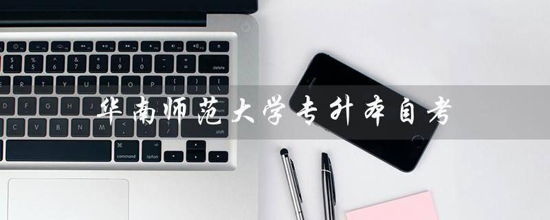 华南师范大学专升本自考（华南师范大学专升本自考报名如何进行）