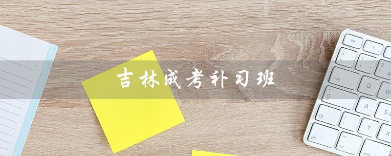吉林成考补习班（吉林成考网是什么）