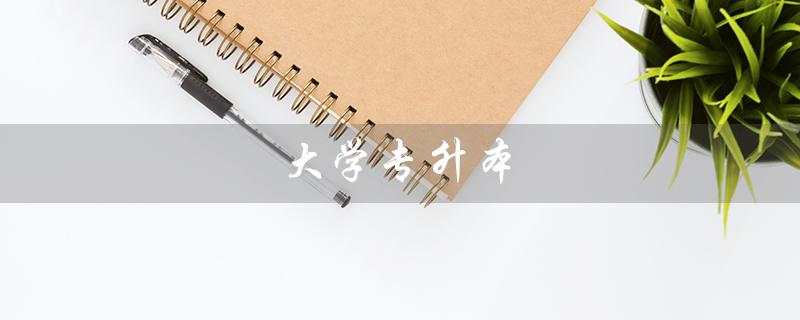 大学专升本（大学专升本考哪些科目）