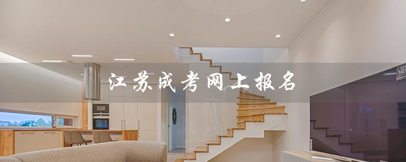江苏成考网上报名（江苏成考网上报名入口是什么）