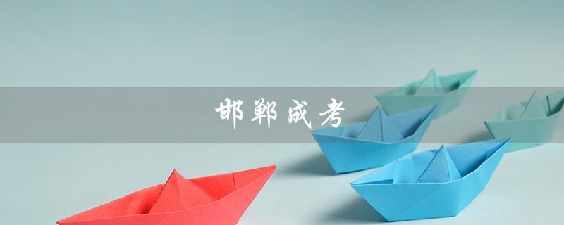邯郸成考（邯郸成考哪家好）