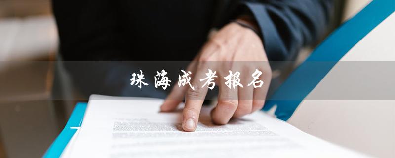 珠海成考报名（如何访问成考报名官网）