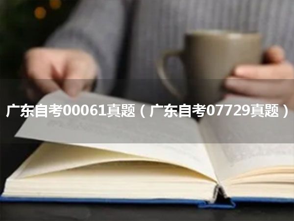 广东自考00061真题（广东自考07729真题）