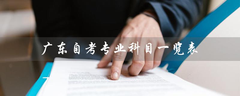 广东自考专业科目一览表（2022广东自考专业科目有哪些）