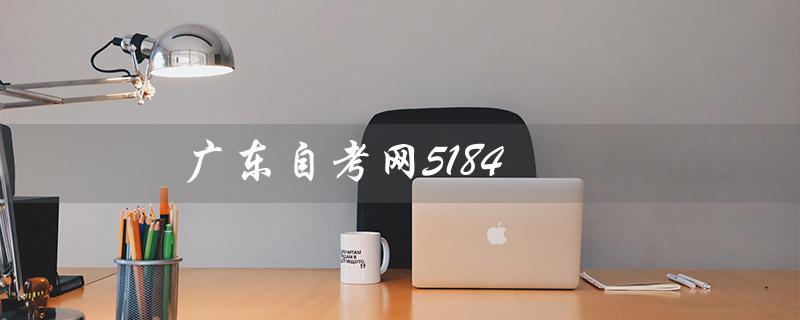 广东自考网5184（广东自考网站官网是什么）