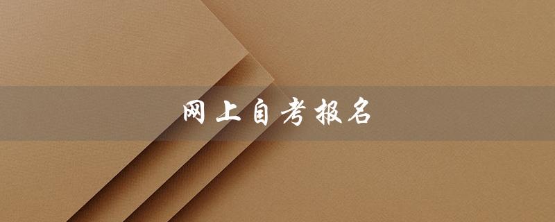 网上自考报名（网上自考报名真假）