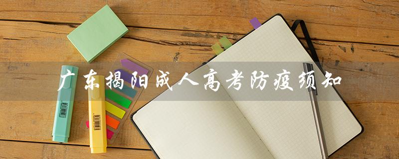 广东揭阳成人高考防疫须知（保障考生安全的重要措施）