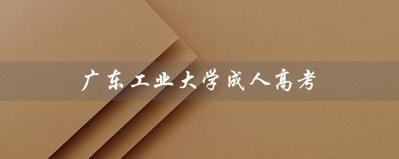 广东工业大学成人高考（广东工业大学成人高考录取分数线是多少）