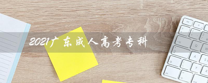 2021广东成人高考专科（2021年成考专科分数线是多少）